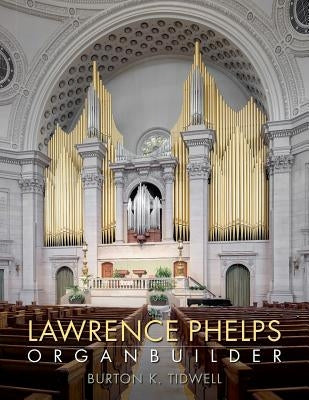 Lawrence Phelps: Organbuilder Paperback Createspace Independent Publishing Platform