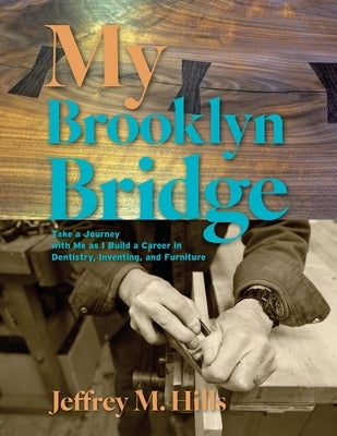 My Brooklyn Bridge: Take a Journey with Me as I Build a Career in Dentistry, Inventing, and Furniture Paperback Nighthawk Press LLC