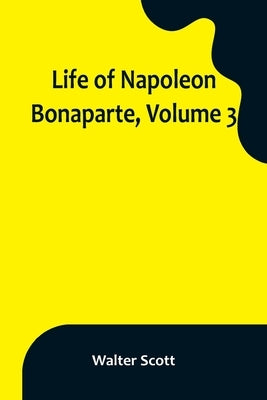 Life of Napoleon Bonaparte, Volume 3 Paperback Alpha Edition