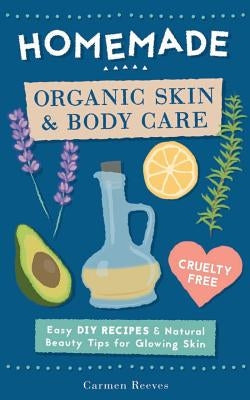 Homemade Organic Skin & Body Care: Easy DIY Recipes and Natural Beauty Tips for Glowing Skin Paperback Createspace Independent Publishing Platform