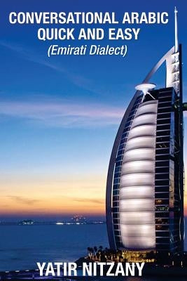 Conversational Arabic Quick and Easy: Emirati Dialect, Gulf Arabic of Dubai, Abu Dhabi, UAE Arabic, and the United Arab Emirates Paperback Createspace Independent Publishing Platform