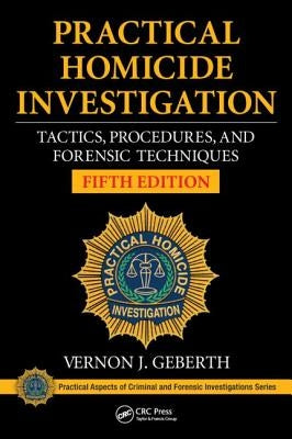 Practical Homicide Investigation: Tactics, Procedures, and Forensic Techniques, Fifth Edition by Geberth, Vernon J.