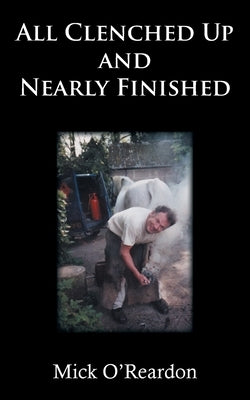 All Clenched Up and Nearly Finished Paperback Grosvenor House Publishing Limited