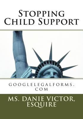 Stopping Child Support: Child Support by Esq, Danie Victor