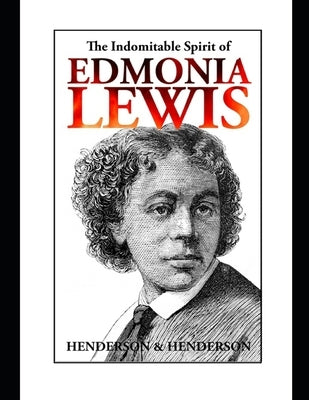 The Indomitable Spirit of Edmonia Lewis.: A Narrative Biography Paperback Independently Published