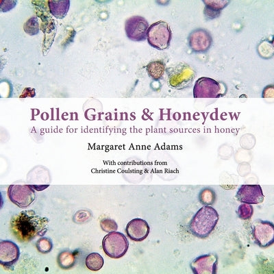 Pollen Grains & Honeydew: A guide for identifying the plant sources in honey Paperback Northern Bee Books