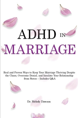 ADHD in Marriage: Real and Proven Ways to Keep Your Marriage Thriving Despite the Chaos, Overcome Denial, and Insulate Your Relationship Paperback Emily Patterson