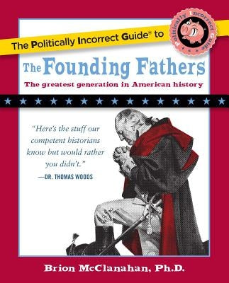 The Politically Incorrect Guide to the Founding Fathers Paperback Regnery Publishing