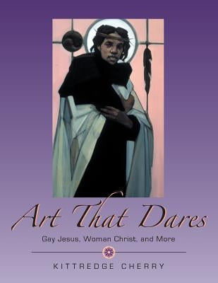Art That Dares: Gay Jesus, Woman Christ, and More Paperback Apocryphile Press