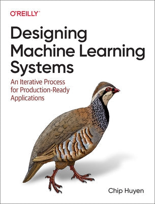 Designing Machine Learning Systems: An Iterative Process for Production-Ready Applications Paperback O'Reilly Media