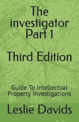 The investigator Part 1: Guide To Intellectual Property Investigations by Davids, Leslie