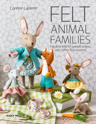Felt Animal Families: Fabulous Little Felt Animals to Sew, with Clothes & Accessories Paperback Search Press