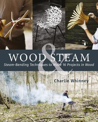 Wood & Steam: Steam-Bending Techniques to Make 16 Projects in Wood Paperback Fox Chapel Publishing