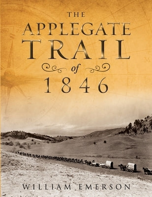 The Applegate Trail of 1846: A Documentary Guide to the Original Southern Emigrant Route to Oregon Paperback Independently Published