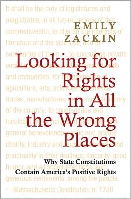 Looking for Rights in All the Wrong Places: Why State Constitutions Contain America's Positive Rights by Zackin, Emily