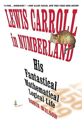Lewis Carroll in Numberland: His Fantastical Mathematical Logical Life: An Agony in Eight Fits Paperback W. W. Norton & Company