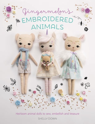 Gingermelon's Embroidered Animals: Heirloom Animal Dolls to Sew, Embellish and Treasure Paperback David & Charles