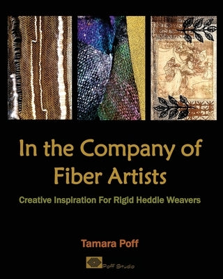 In the Company of Fiber Artists: Creative Inspiration for Rigid Heddle Weavers Paperback Poff Studio