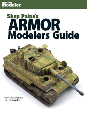 Shep Paine's Armor Modeler Guide Paperback Kalmbach Publishing Company