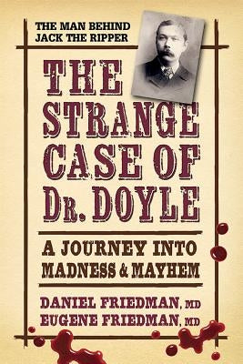 The Strange Case of Dr. Doyle: A Journey Into Madness and Mayhem by Friedman MD, Daniel