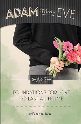 Adam Meets Eve: Foundations for Love to Last a Lifetime Paperback Kerrcommunications