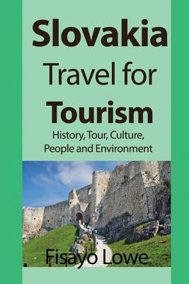 Slovakia Travel for Tourism: History, Tour, Culture, People and Environment Paperback Global Print Digital