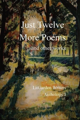 Just Twelve More Poems: and other works Paperback Litgarden Writers