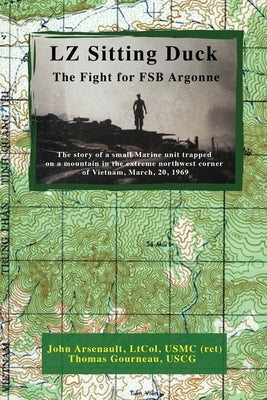 LZ Sitting Duck: The Fight for FSB Argonne Paperback Liberty Hill Publishing