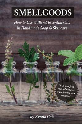 Smellgoods: How to Use & Blend Essential Oils in Handmade Soap & Skincare Paperback Createspace Independent Publishing Platform