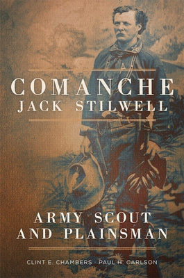Comanche Jack Stilwell: Army Scout and Plainsman Paperback University of Oklahoma Press