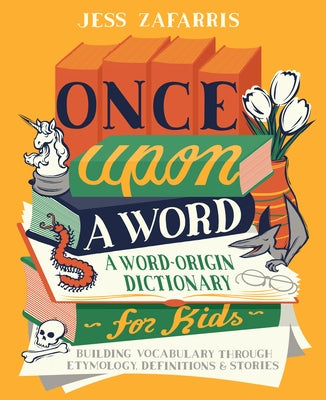Once Upon a Word: A Word-Origin Dictionary for Kids--Building Vocabulary Through Etymology, Definitions & Stories Paperback Callisto Kids