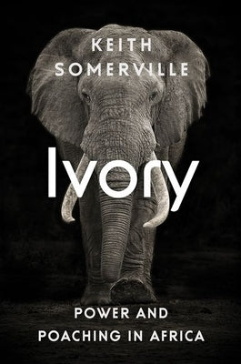 Ivory: Power and Poaching in Africa by Somerville, Keith