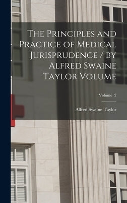 The Principles and Practice of Medical Jurisprudence / by Alfred Swaine Taylor Volume; Volume 2 by Taylor, Alfred Swaine 1806-1880