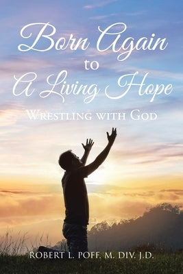 Born Again to A Living Hope: Wrestling with God Paperback Christian Faith Publishing