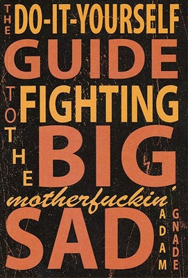 Do-It-Yourself Guide to Fighting the Big Motherfuckin' Sad by Gnade, Adam - CA Corrections Bookstore