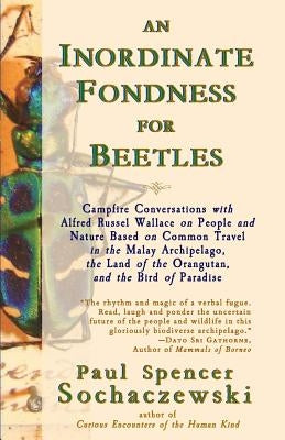 An Inordinate Fondness for Beetles: Campfire Conversations with Alfred Russel Wallace on People and Nature Based on Common Travel in the Malay Archipe Paperback Explorer's Eye Press
