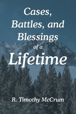 Cases, Battles, and Blessings of a Lifetime by McCrum, R. Timothy