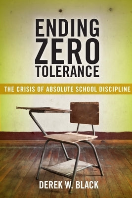 Ending Zero Tolerance: The Crisis of Absolute School Discipline by Black, Derek W.