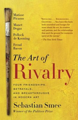 The Art of Rivalry: Four Friendships, Betrayals, and Breakthroughs in Modern Art Paperback Random House Trade