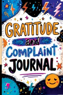 Gratitude and Complaint Journal: Funny Rage Therapy for Teens - Daily Gripes, Rants and Reflections with Prompts for Stress Relief by Mischievous, Childlike