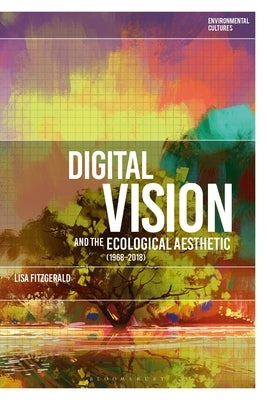 Digital Vision and the Ecological Aesthetic (1968 - 2018) Paperback Bloomsbury Publishing PLC
