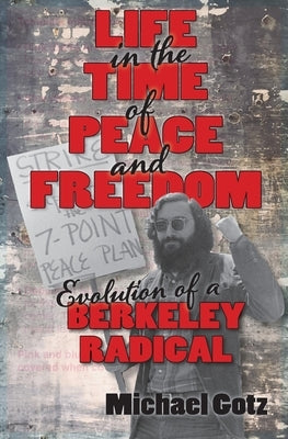 Life in the Time of Peace and Freedom: Evolution of a Berkeley Radical Paperback Modern History Memoir