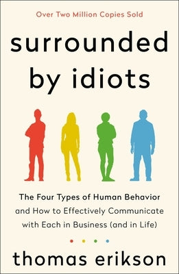 Surrounded by Idiots: The Four Types of Human Behavior and How to Effectively Communicate with Each in Business (and in Life) by Erikson, Thomas   - CA Corrections Bookstore