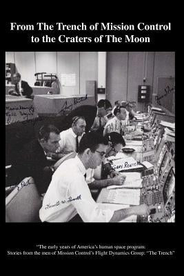 From The TRENCH of Mission Control to the Craters of the Moon: "The early years of America's human space program: Stories from the men of Mission Cont Paperback Createspace Independent Publishing Platform
