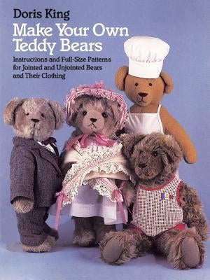 Make Your Own Teddy Bears: Instructions and Full-Size Patterns for Jointed and Unjointed Bears and Their Clothing Dover Publications