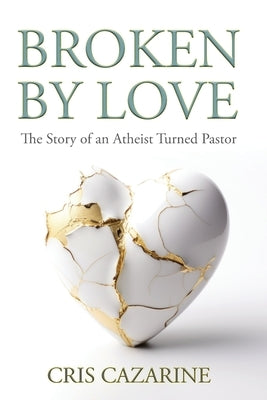 Broken by Love: The Story of an Atheist Turned Pastor Paperback Watersprings Publishing