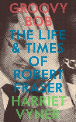 Groovy Bob: The Life and Times of Robert Fraser Paperback Heni Publishers