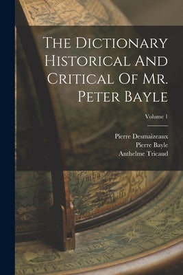 The Dictionary Historical And Critical Of Mr. Peter Bayle; Volume 1 by Bayle, Pierre