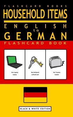 Household Items - English to German Flash Card Book: Black and White Edition - German for Kids Paperback Createspace Independent Publishing Platform