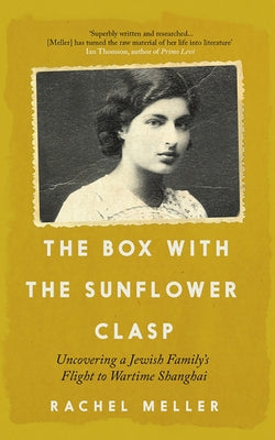 The Box with the Sunflower Clasp: Uncovering a Jewish Family's Flight to Wartime Shanghai Paperback Icon Books